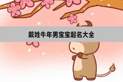 戴姓牛年男宝宝起名大全，男孩名字简单大方洋气！