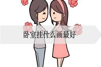 卧室挂什么画最好风水？什么画最吉利最旺运？