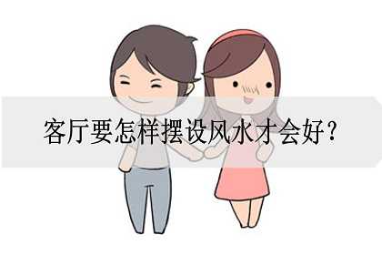 客厅要怎样摆设风水才会好？怎么装修？