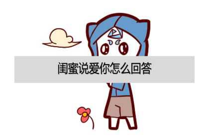 闺蜜说爱你怎么回答？怎么回复？