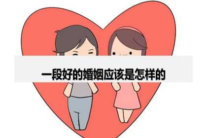 一段好的婚姻应该是怎样的？应该具备哪些条件？