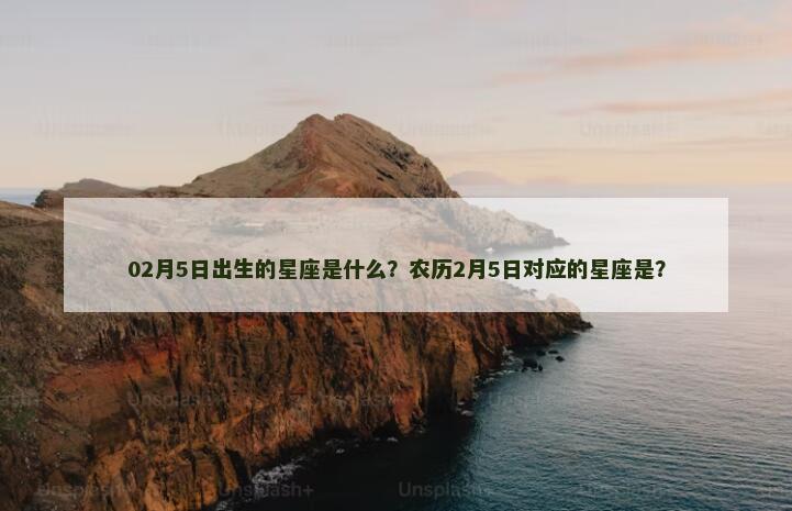 02月5日出生的星座是什么？农历2月5日对应的星座是？